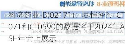 科济药业-B(02171)：赛恺泽?、CT071和CT0590的数据将于2024年ASH年会上展示