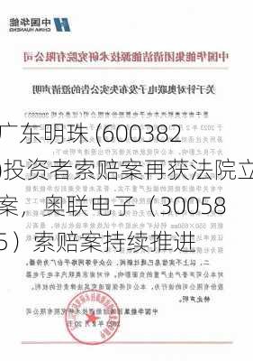 广东明珠 (600382)投资者索赔案再获法院立案，奥联电子（300585）索赔案持续推进